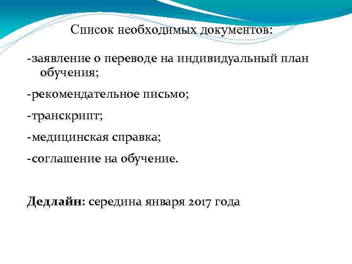 Список необходимых документов: -заявление о переводе на индивидуальный план обучения; -рекомендательное письмо; -транскрипт; -медицинская