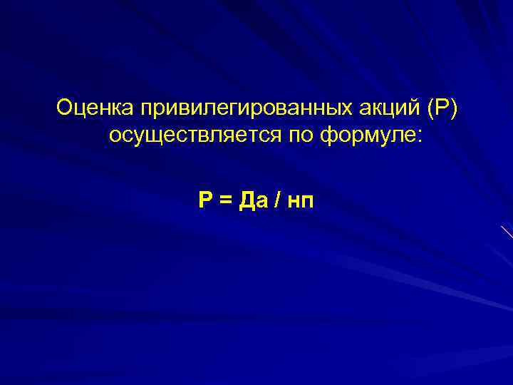 Оценка привилегированных акций (Р) осуществляется по формуле: Р = Да / нп 