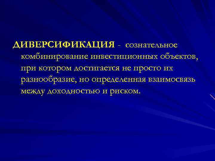 ДИВЕРСИФИКАЦИЯ - сознательное комбинирование инвестиционных объектов, при котором достигается не просто их разнообразие, но