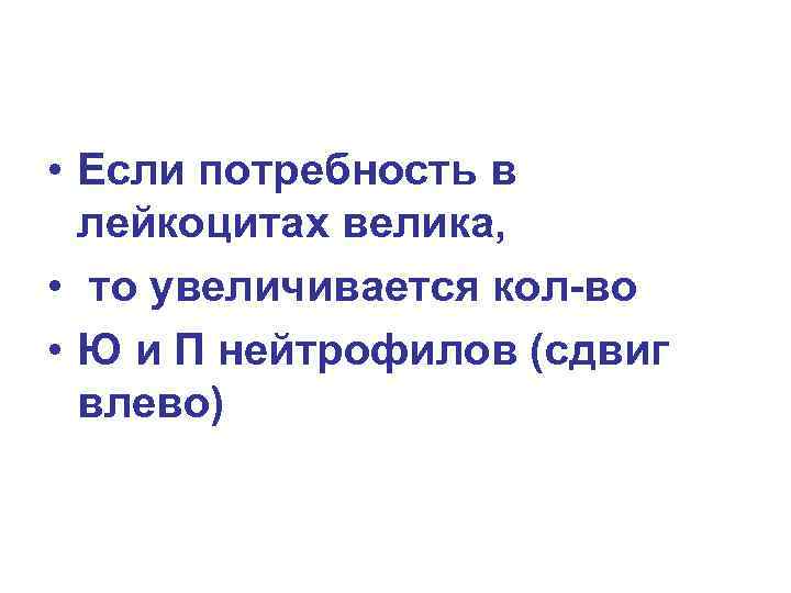  • Если потребность в лейкоцитах велика, • то увеличивается кол-во • Ю и