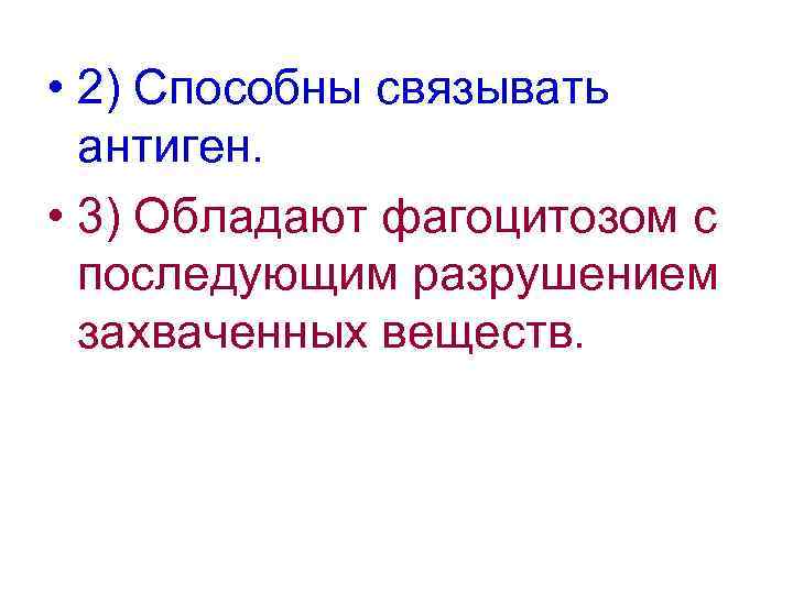  • 2) Способны связывать антиген. • 3) Обладают фагоцитозом с последующим разрушением захваченных