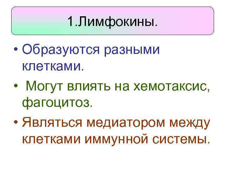 1. Лимфокины. • Образуются разными клетками. • Могут влиять на хемотаксис, фагоцитоз. • Являться