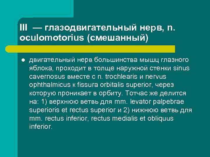 III — глазодвигательный нерв, n. oculomotorius (смешанный) l двигательный нерв большинства мышц глазного яблока,