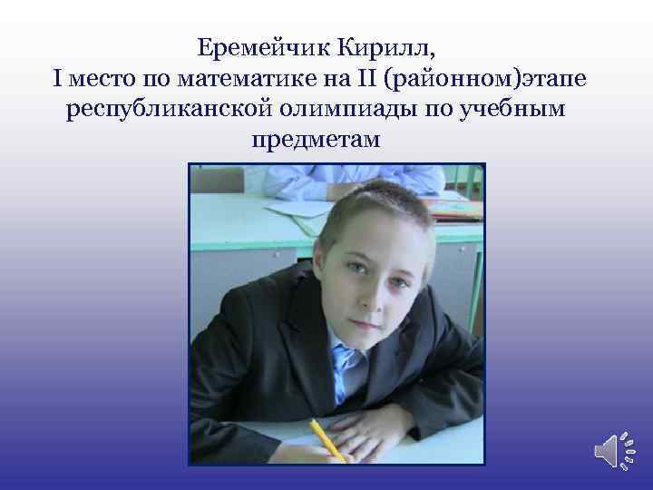 Еремейчик Кирилл, I место по математике на II (районном)этапе республиканской олимпиады по учебным предметам