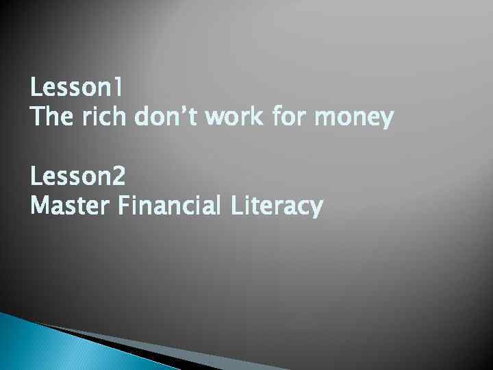 Lesson 1 The rich don’t work for money Lesson 2 Master Financial Literacy 