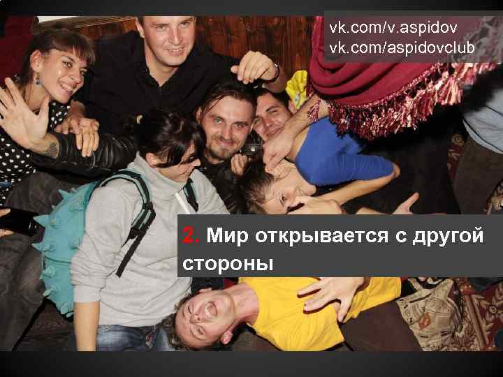 vk. com/v. aspidov vk. com/aspidovclub 2. Мир открывается с другой стороны 