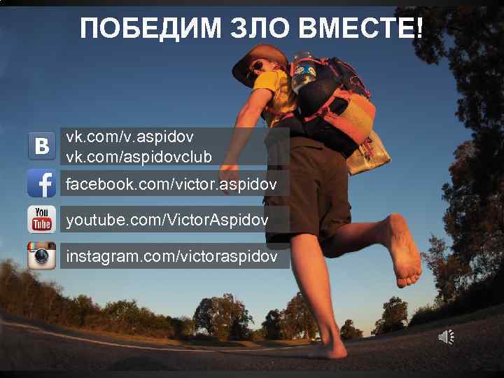 ПОБЕДИМ ЗЛО ВМЕСТЕ! vk. com/v. aspidov vk. com/aspidovclub facebook. com/victor. aspidov youtube. com/Victor. Aspidov