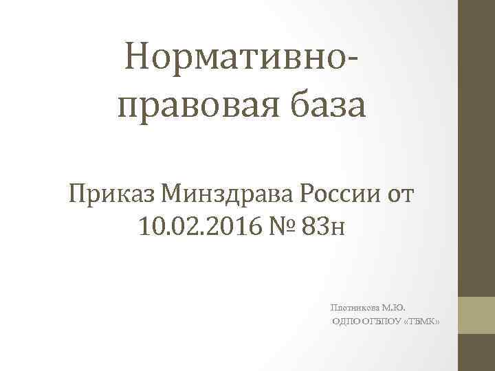 Нормативноправовая база Приказ Минздрава России от 10. 02. 2016 № 83 н Плотникова М.