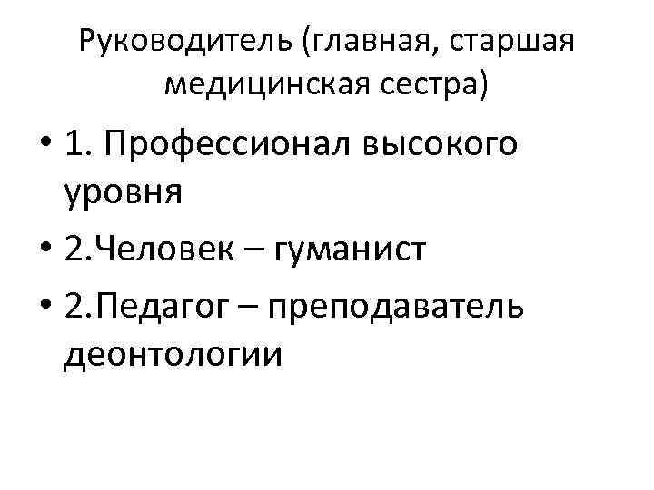 Руководитель (главная, старшая медицинская сестра) • 1. Профессионал высокого уровня • 2. Человек –