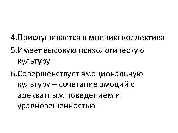 4. Прислушивается к мнению коллектива 5. Имеет высокую психологическую культуру 6. Совершенствует эмоциональную культуру