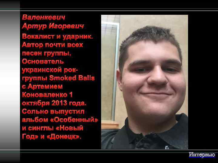 Валенкевич Артур Игоревич Вокалист и ударник. Автор почти всех песен группы. Основатель украинской рокгруппы