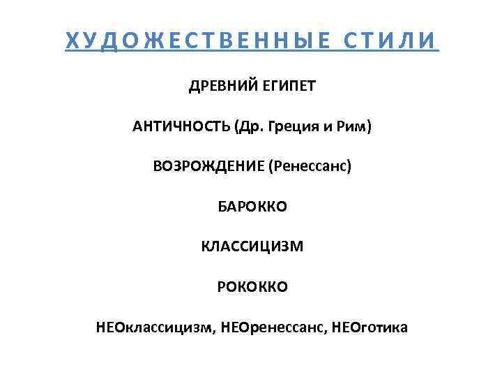 ХУДОЖЕСТВЕННЫЕ СТИЛИ ДРЕВНИЙ ЕГИПЕТ АНТИЧНОСТЬ (Др. Греция и Рим) ВОЗРОЖДЕНИЕ (Ренессанс) БАРОККО КЛАССИЦИЗМ РОКОККО