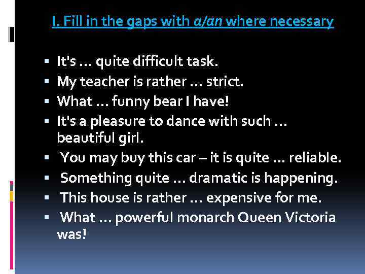 I. Fill in the gaps with a/an where necessary It's … quite difficult task.