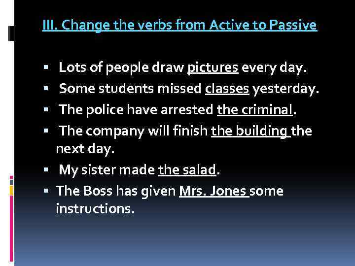 III. Change the verbs from Active to Passive Lots of people draw pictures every