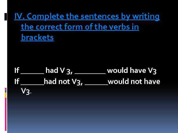 IV. Complete the sentences by writing the correct form of the verbs in brackets