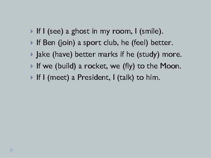  If I (see) a ghost in my room, I (smile). If Ben (join)