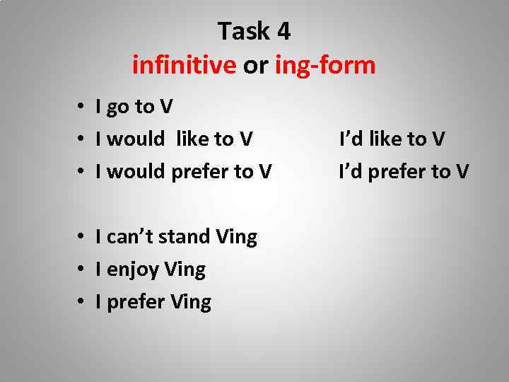 Task 4 infinitive or ing-form • I go to V • I would like