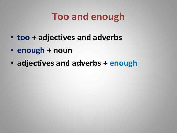 Too and enough • too + adjectives and adverbs • enough + noun •