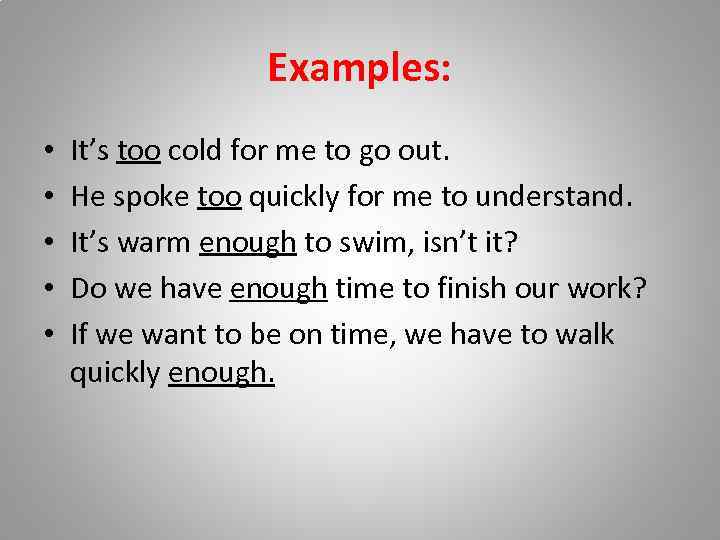 Examples: • • • It’s too cold for me to go out. He spoke