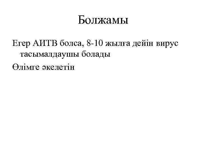 Болжамы Егер АИТВ болса, 8 -10 жылға дейін вирус тасымалдаушы болады Өлімге әкелетін 