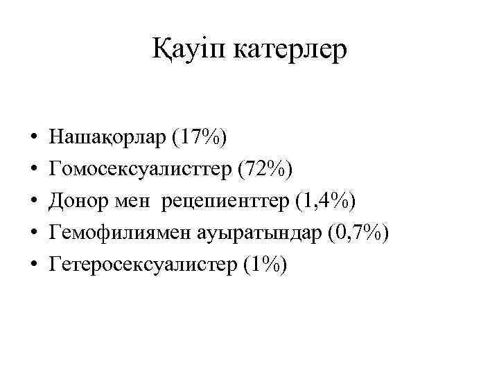 Қауіп катерлер • • • Нашақорлар (17%) Гомосексуалисттер (72%) Донор мен рецепиенттер (1, 4%)