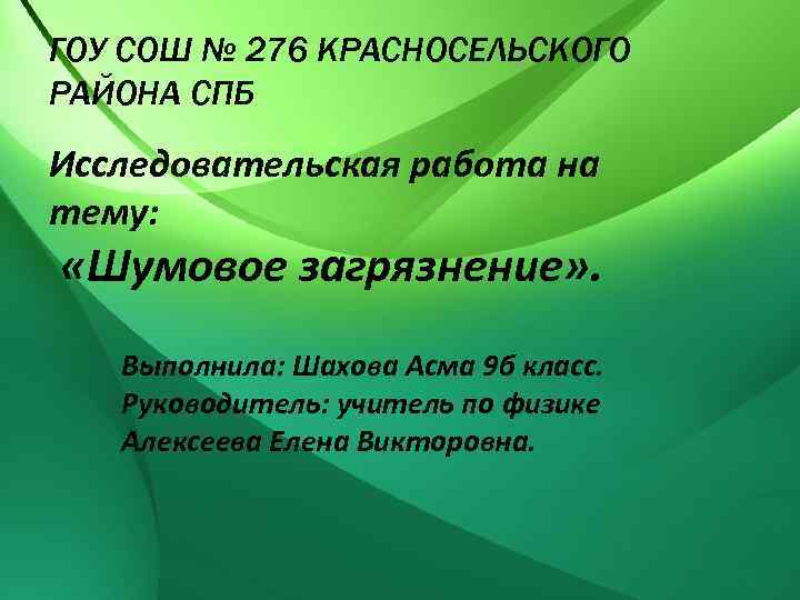 ГОУ СОШ № 276 КРАСНОСЕЛЬСКОГО РАЙОНА СПБ Исследовательская работа на тему: «Шумовое загрязнение» .