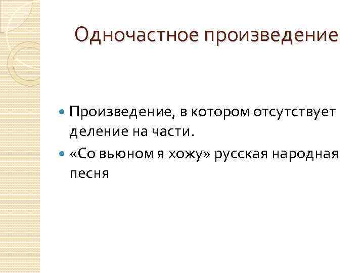 Одночастное произведение Произведение, в котором отсутствует деление на части. «Со вьюном я хожу» русская
