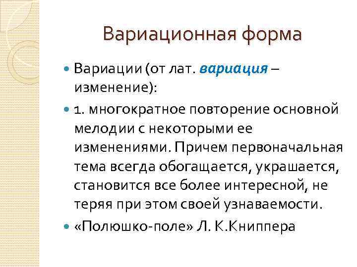 Вариационная форма Вариации (от лат. вариация – изменение): 1. многократное повторение основной мелодии с
