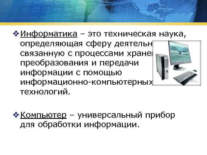 v Информатика – это техническая наука, определяющая сферу деятельности, связанную с процессами хранения, преобразования