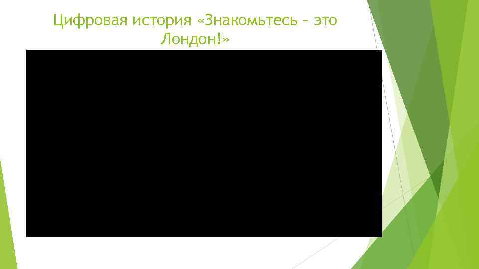 Цифровая история «Знакомьтесь – это Лондон!» 