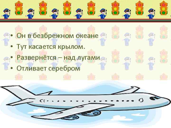  • • Он в безбрежном океане Тут касается крылом. Развернётся – над лугами