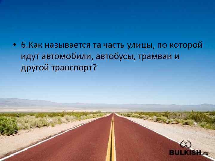  • 6. Как называется та часть улицы, по которой идут автомобили, автобусы, трамваи