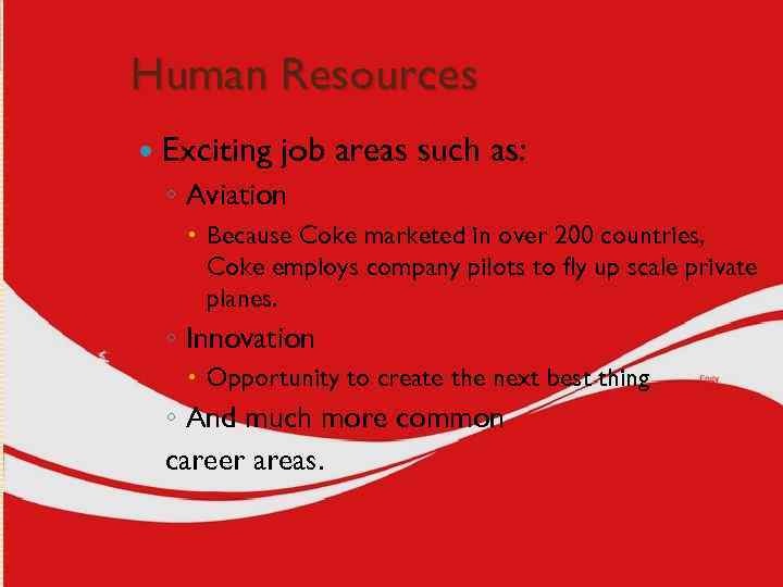 Human Resources Exciting job areas such as: ◦ Aviation Because Coke marketed in over