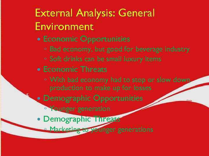 External Analysis: General Environment Economic Opportunities ◦ Bad economy, but good for beverage industry