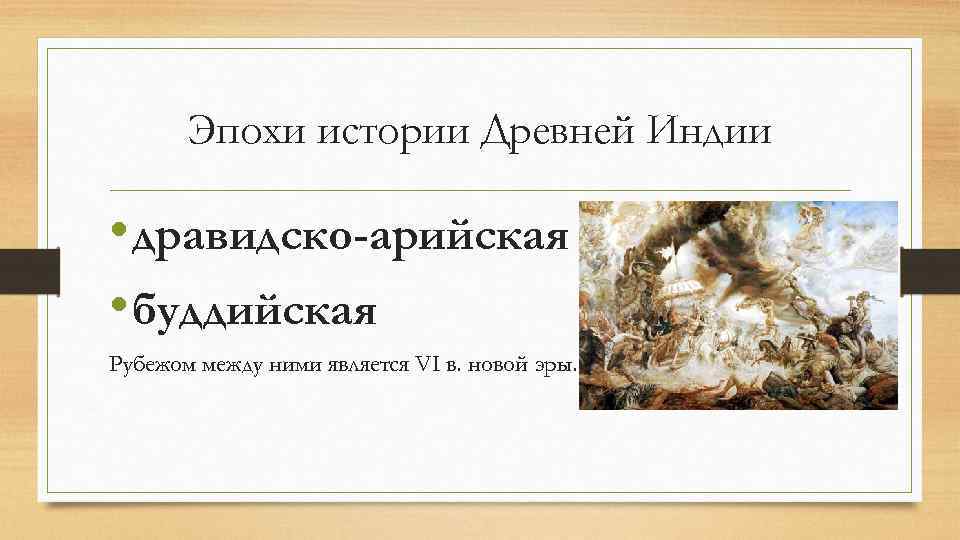 Эпохи истории Древней Индии • дравидско-арийская • буддийская Рубежом между ними является VI в.
