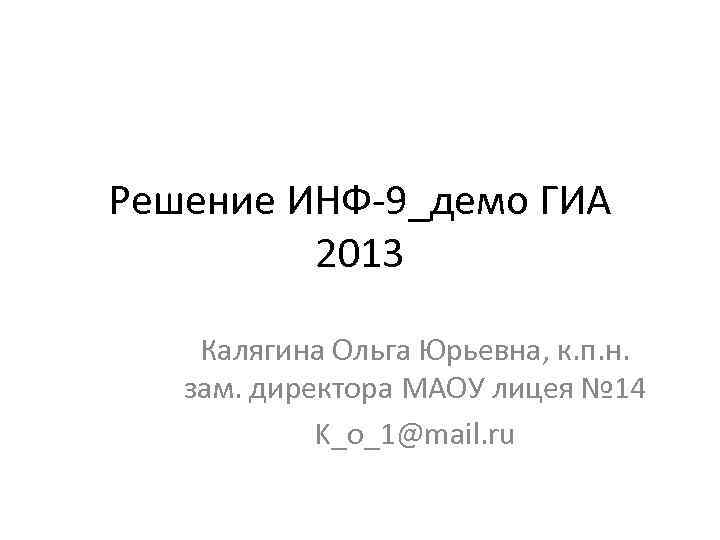 Решение ИНФ-9_демо ГИА 2013 Калягина Ольга Юрьевна, к. п. н. зам. директора МАОУ лицея