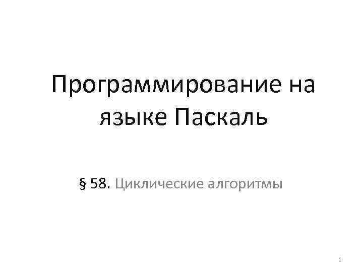 Программирование на языке Паскаль § 58. Циклические алгоритмы 1 