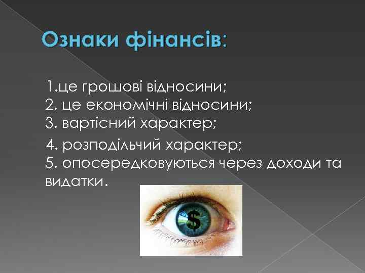 Ознаки фінансів: 1. це грошові відносини; 2. це економічні відносини; 3. вартісний характер; 4.