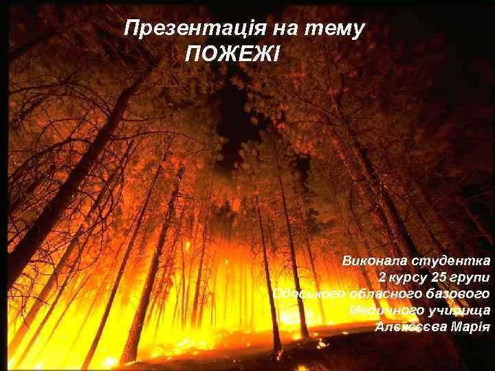 Презентація на тему ПОЖЕЖІ Виконала студентка 2 курсу 25 групи Одеського обласного базового Медичного