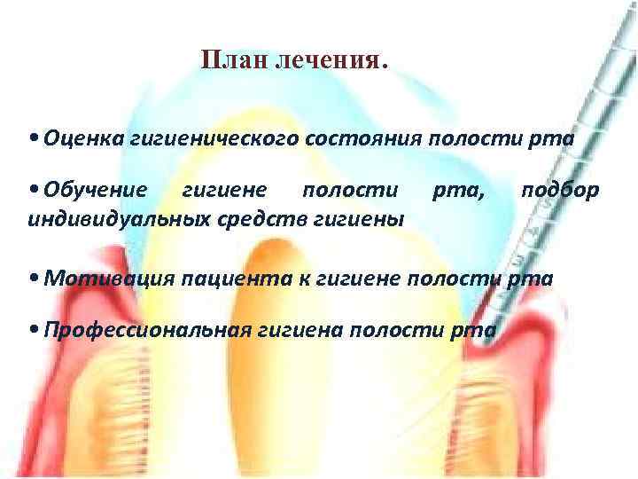 План лечения. • Оценка гигиенического состояния полости рта • Обучение гигиене полости индивидуальных средств