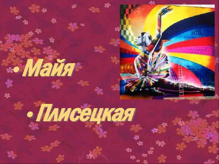  • Майя • Плисецкая 