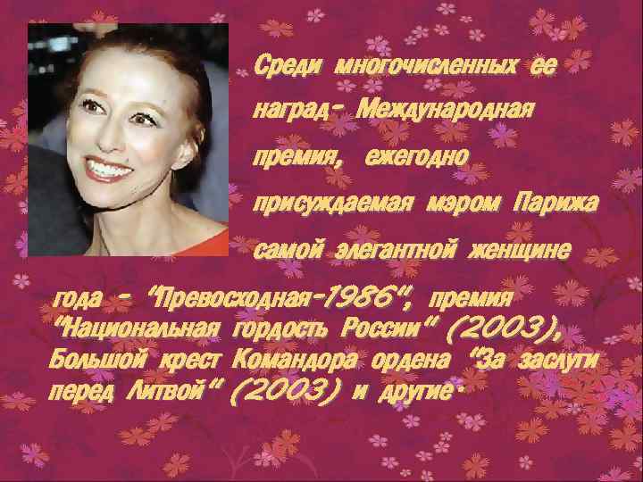 Среди многочисленных ее наград- Международная премия, ежегодно присуждаемая мэром Парижа самой элегантной женщине года