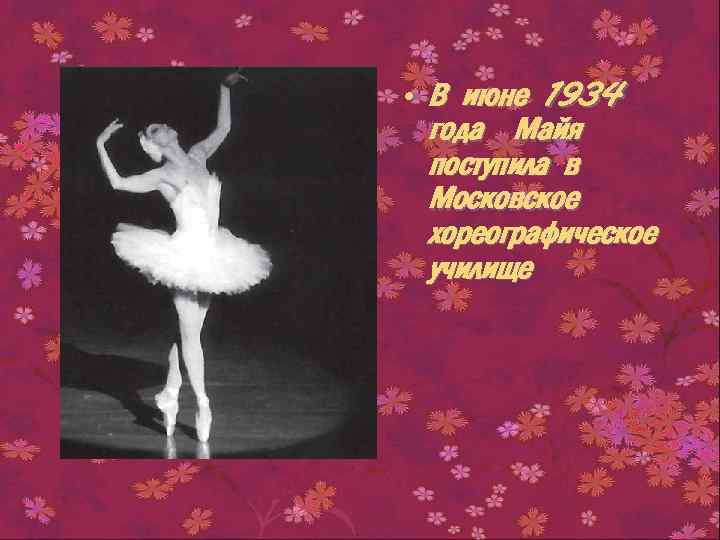  • В июне 1934 года Майя поступила в Московское хореографическое училище 