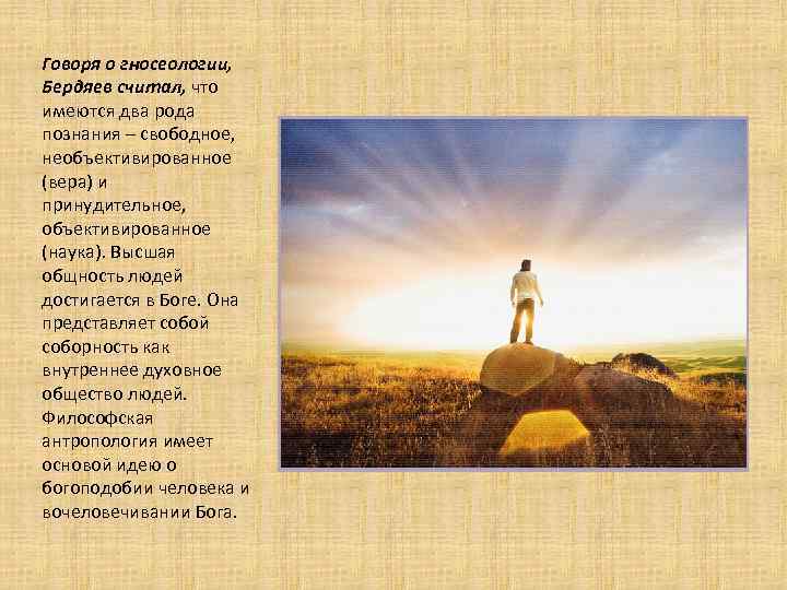 Говоря о гносеологии, Бердяев считал, что имеются два рода познания – свободное, необъективированное (вера)