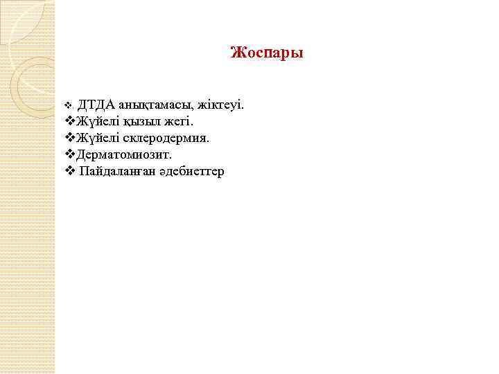 Жоспары v. ДТДА анықтамасы, жіктеуі. v. Жүйелі қызыл жегі. v. Жүйелі склеродермия. v. Дерматомиозит.