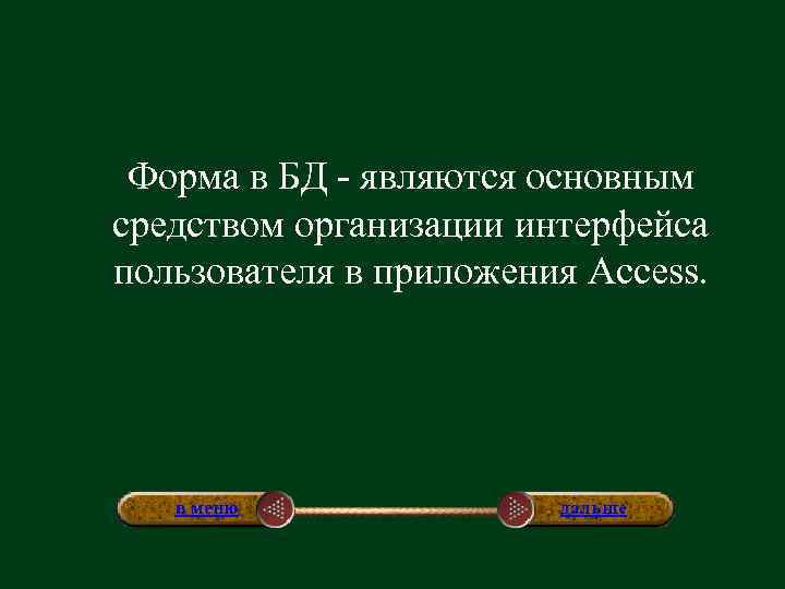 Форма в БД - являются основным средством организации интерфейса пользователя в приложения Access. в