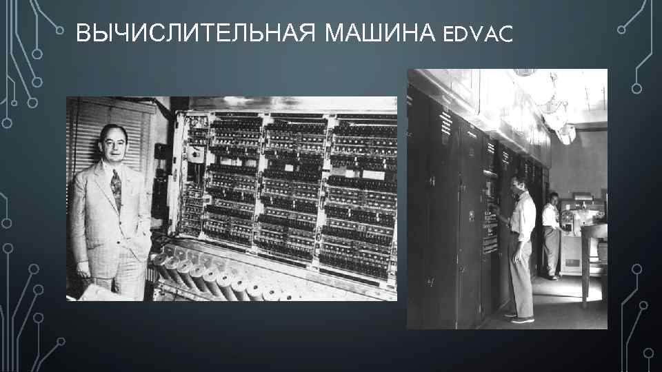 Вычислительная машина появилась. Джон фон Нейман EDVAC. Вычислительной машины EDVAC. ЭВМ EDVAC. Первое поколение ЭВМ 1948 - 1958 Г.Г..