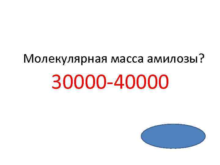 Молекулярная масса амилозы? 30000 -40000 