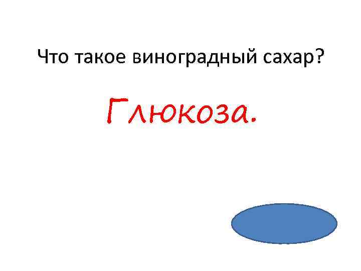Что такое виноградный сахар? Глюкоза. 