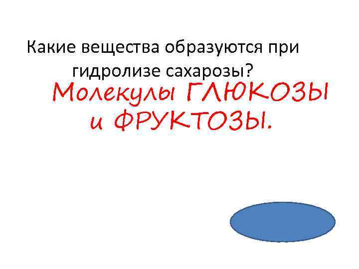 Какие вещества образуются при гидролизе сахарозы? Молекулы ГЛЮКОЗЫ и ФРУКТОЗЫ. 